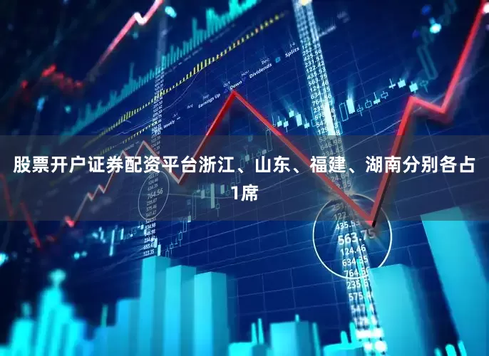 股票开户证券配资平台浙江、山东、福建、湖南分别各占1席