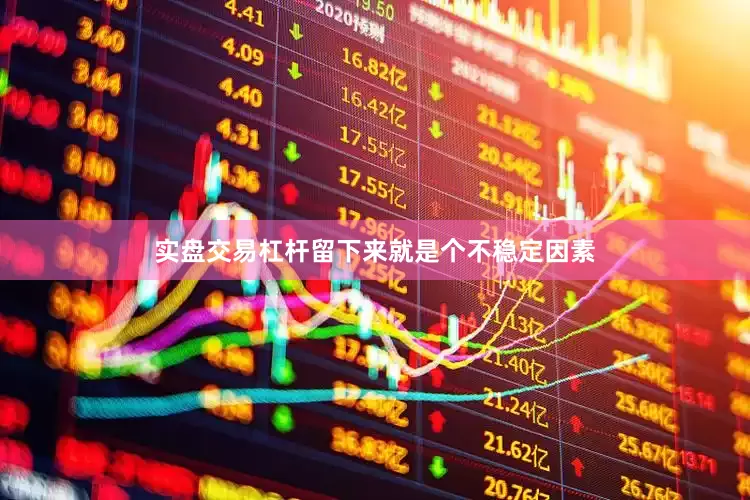 实盘交易杠杆留下来就是个不稳定因素